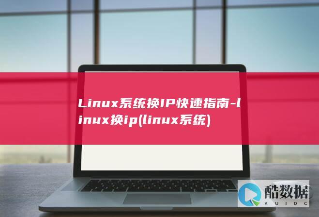 Linux系统换IP快速指南-linux换ip (linux系统)