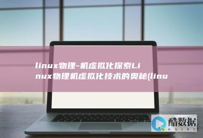 linux物理-机虚拟化探索Linux物理机虚拟化技术的奥秘 (linux物理地址)