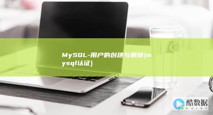 MySQL-用户的创建与删除 (mysql认证)