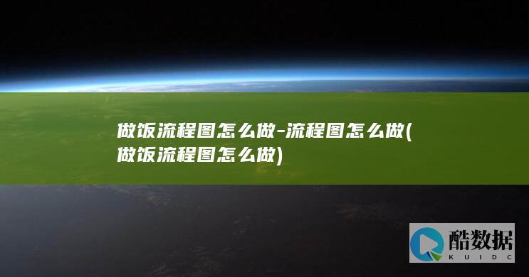 做饭流程图怎么做-流程图怎么做 (做饭流程图怎么做)