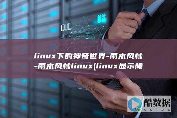 linux下的神奇世界-雨木风林-雨木风林linux (linux显示隐藏的文件)