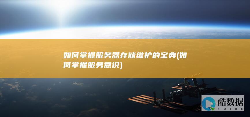 如何掌握服务器存储维护的宝典 (如何掌握服务意识)