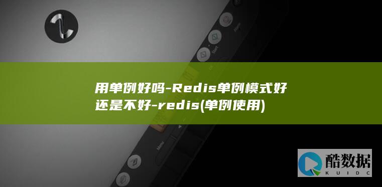 用单例好吗-Redis单例模式好还是不好-redis (单例使用)
