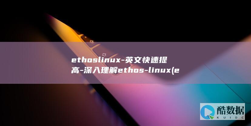 ethoslinux-英文快速提高-深入理解ethos-linux (ethos例句)