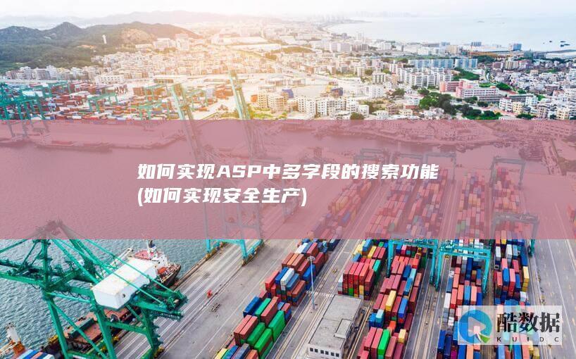 如何实现ASP中多字段的搜索功能 (如何实现安全生产)