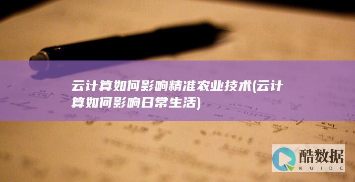 云计算如何影响精准农业技术 (云计算如何影响日常生活)