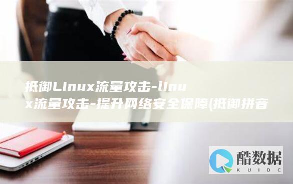抵御Linux流量攻击-linux流量攻击-提升网络安全保障 (抵御拼音)