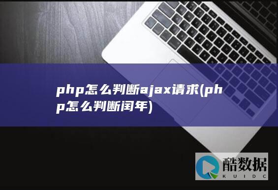 php怎么判断ajax请求 (php怎么判断闰年)