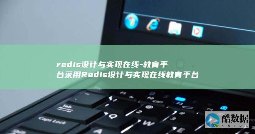 redis设计与实现在线-教育平台采用Redis设计与实现在线教育平台 (redis设计与实现)