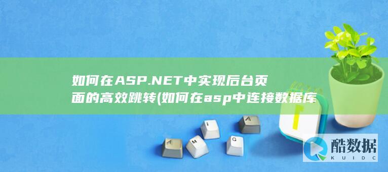 如何在ASP.NET中实现后台页面的高效跳转 (如何在asp中连接数据库)