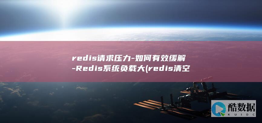 redis请求压力-如何有效缓解-Redis系统负载大 (redis清空所有数据)