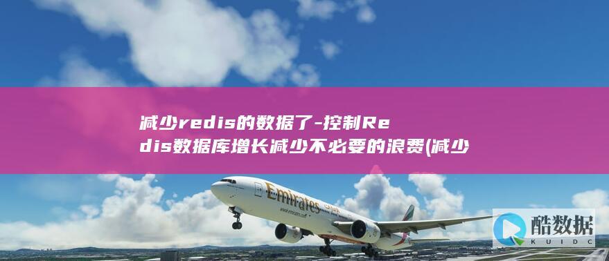 减少redis的数据了-控制Redis数据库增长减少不必要的浪费 (减少redis的存储)