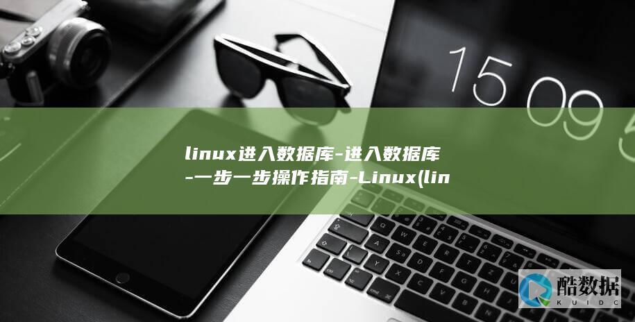 linux进入数据库-进入数据库-一步一步操作指南-Linux (linux进入root)