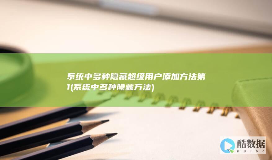 系统中多种隐藏超级用户添加方法第1 (系统中多种隐藏方法)