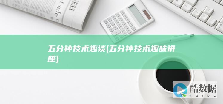 五分钟技术趣谈 (五分钟技术趣味讲座)