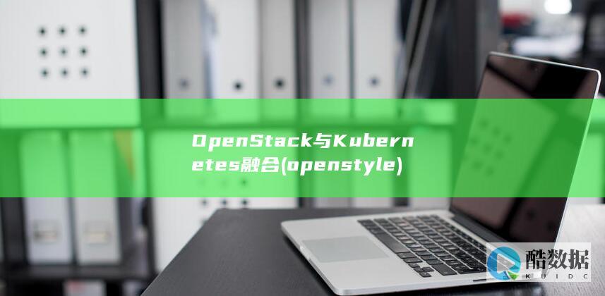 OpenStack与Kubernetes融合 (openstyle)