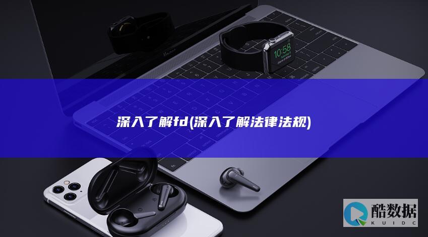 深入了解fd (深入了解法律法规)