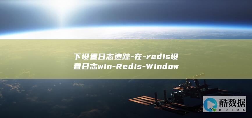 下设置日志追踪-在-redis设置日志win-Redis-Windows (下设置日志追踪的命令)