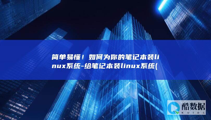 简单易懂！如何为你的笔记本装linux系统-给笔记本装linux系统 (简单如一)