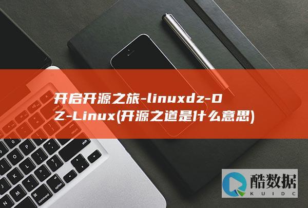 开启开源之旅-linuxdz-DZ-Linux (开源之道是什么意思)