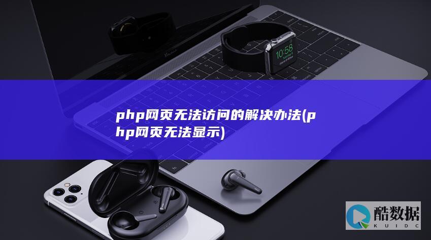 php网页无法访问的解决办法 (php网页无法显示)