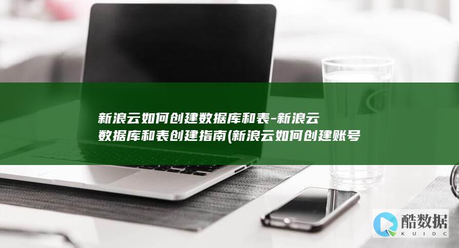 新浪云如何创建数据库和表-新浪云数据库和表创建指南 (新浪云如何创建账号)