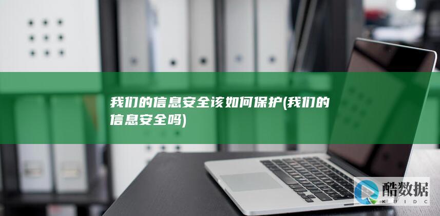 我们的信息安全吗