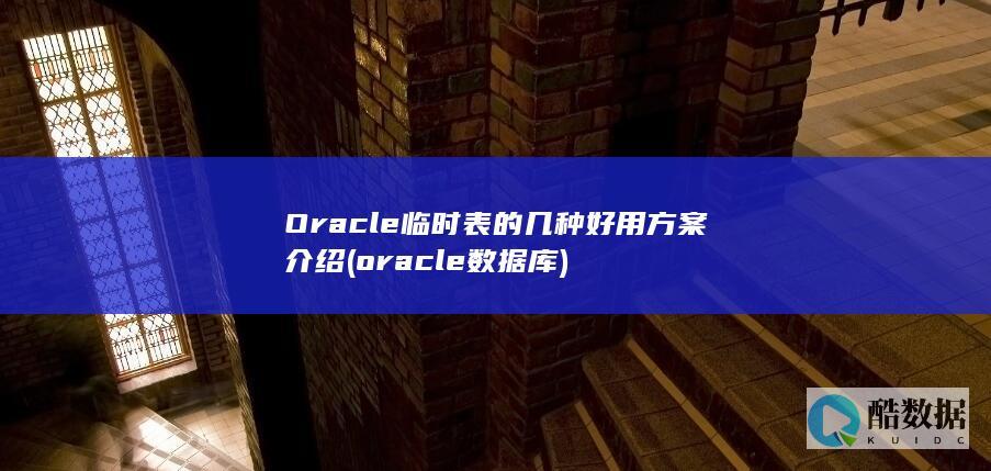 Oracle临时表的几种好用方案介绍 (oracle数据库)