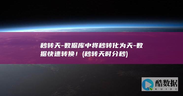 秒转天-数据库中将秒转化为天-数据快速转换！ (秒转天时分秒)