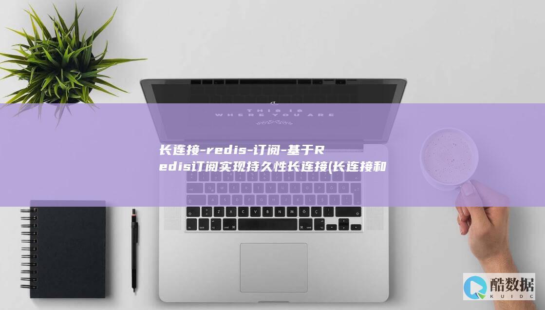 长连接-redis-订阅-基于Redis订阅实现持久性长连接 (长连接和短连接)