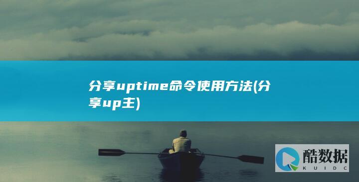 分享uptime命令使用方法 (分享up主)