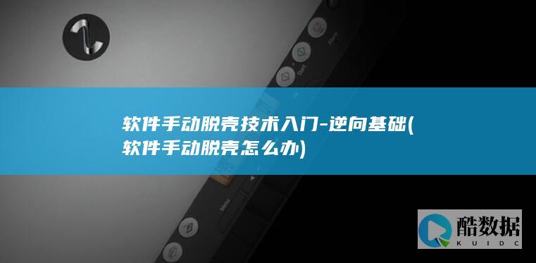 软件手动脱壳技术入门-逆向基础 (软件手动脱壳怎么办)