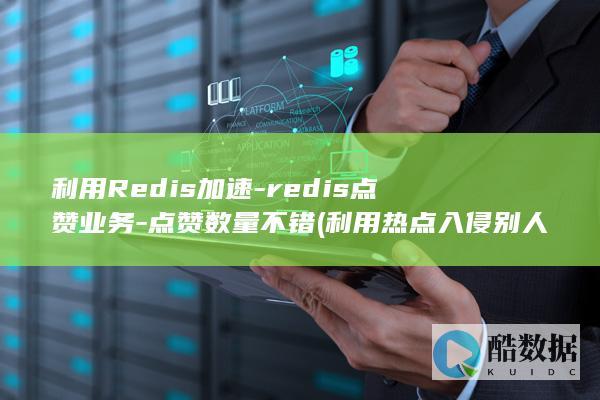 利用Redis加速-redis点赞业务-点赞数量不错 (利用热点入侵别人手机)