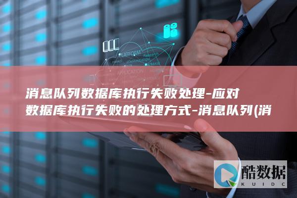 消息队列数据库执行失败处理-应对数据库执行失败的处理方式-消息队列 (消息队列数据结构)