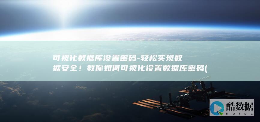轻松实现数据安全!教你如何可视化设置数据库密码