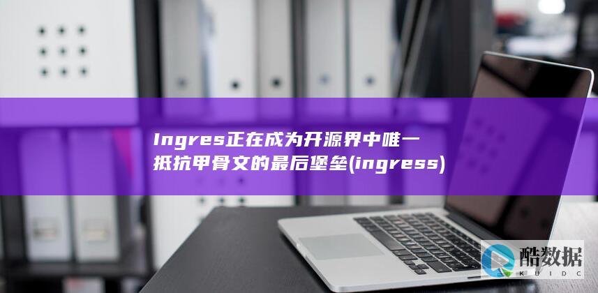 Ingres正在成为开源界中唯一抵抗甲骨文的最后堡垒