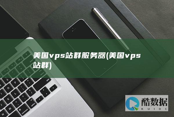 美国vps站群服务器 (美国vps站群)