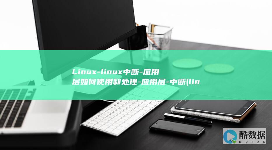 Linux-linux中断-应用层如何使用和处理-应用层-中断 (linux系统)