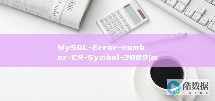 MySQL-Error-number-ER-Symbol-3869 (mysql认证)