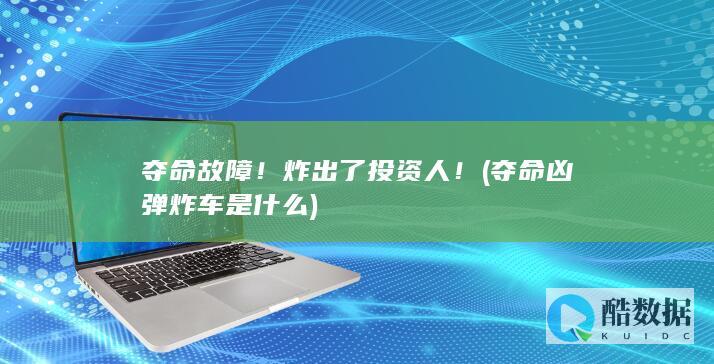 夺命故障！炸出了投资人！ (夺命凶弹炸车是什么)