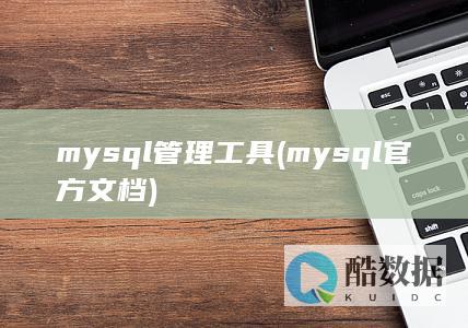 mysql管理工具 (mysql官方文档)