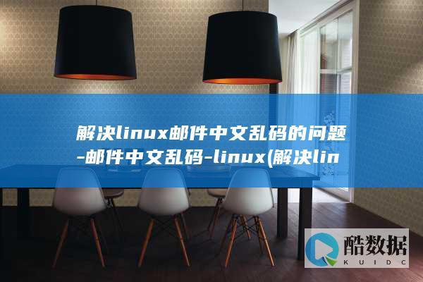 解决linux邮件中文乱码的问题-邮件中文乱码-linux (解决linux环境失效问题)