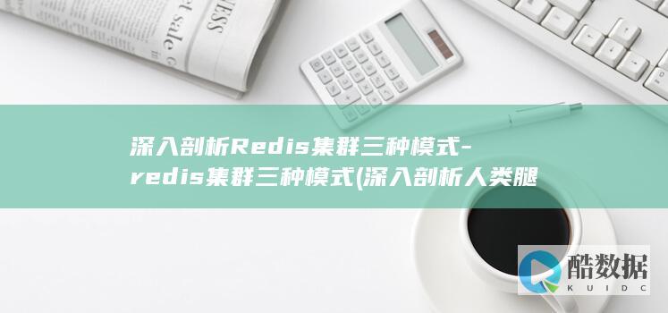 深入剖析Redis集群三种模式-redis集群三种模式 (深入剖析人类腿部结构)