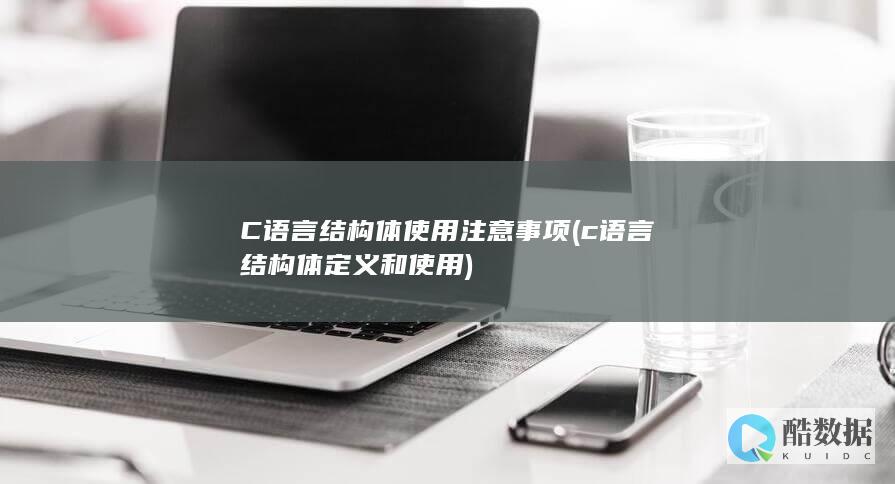 C语言结构体使用注意事项 (c语言结构体定义和使用)