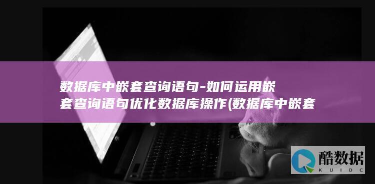 如何运用嵌套查询语句优化数据库操作