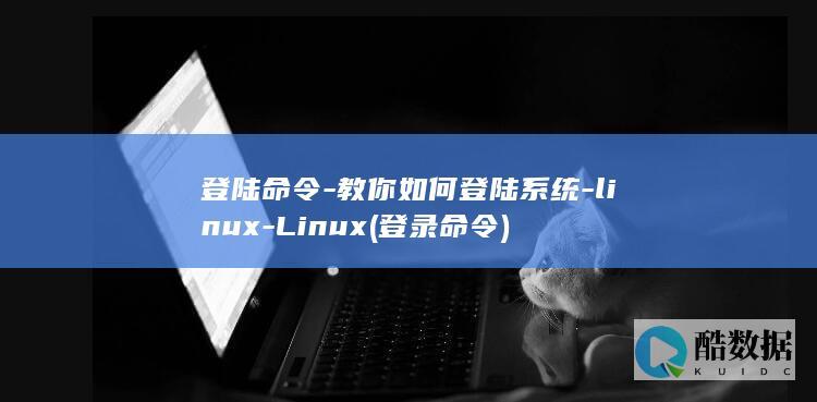 登陆命令-教你如何登陆系统-linux-Linux (登录命令)