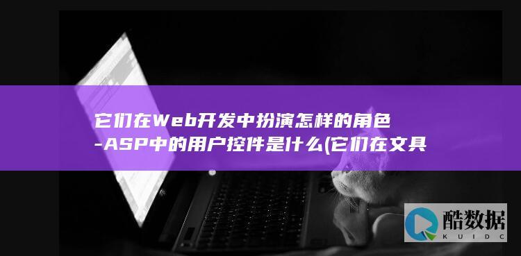 它们在Web开发中扮演怎样的角色-ASP中的用户控件是什么 (它们在文具盒里英语怎么写)