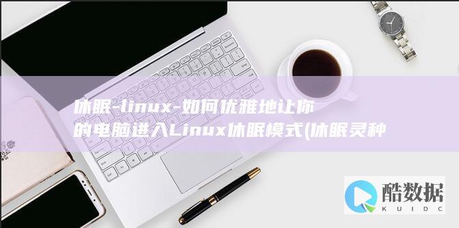 休眠-linux-如何优雅地让你的电脑进入Linux休眠模式 (休眠灵种)