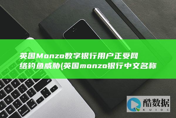 英国Monzo数字银行用户正受网络钓鱼威胁 (英国monzo银行中文名称)