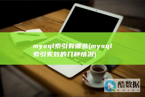 mysql索引有哪些 (mysql索引失效的几种情况)